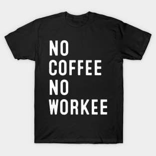 No Coffee, No Workee T-Shirt